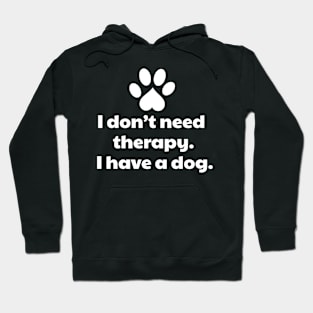 I Don't Need Therapy, I Have a Dog Hoodie